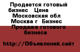 Продается готовый бизнес › Цена ­ 1 000 - Московская обл., Москва г. Бизнес » Продажа готового бизнеса   